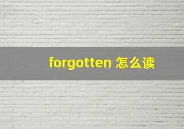 forgotten 怎么读